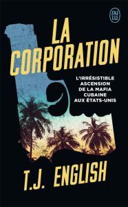 La Corporation. L'irrésistible ascension de la mafia cubaine aux Etats-Unis - English T-J - Guglielmina Pierre