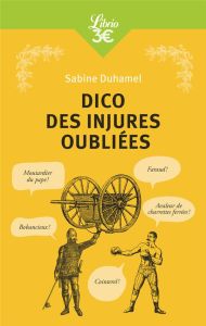 Dico des injures oubliées. Foutrebleu ! Abatteur de quilles ! Marpaud ! Salisson ! - Duhamel Sabine