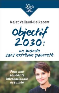 Objectif 2030 : un monde sans extrême pauvreté. Pour une solidarité internationale assumée - Vallaud-Belkacem Najat