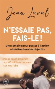 N'essaie pas, fais-le ! Une semaine pour passer à l'action et réaliser tous tes objectifs - Laval Jean