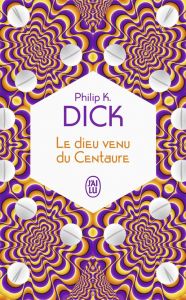 Le dieu venu du Centaure - Dick Philip K. - Guillot Sébastien