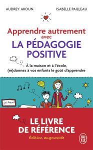 Apprendre autrement avec la pédagogie positive. A la maison et à l'école, (re)donnez à vos enfants l - Akoun Audrey - Pailleau Isabelle - Servan-Schreibe