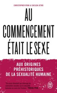 Au commencement était le sexe. Aux origines préhistoriques de la sexualité moderne - Ryan Christopher - Jethá Cacilda - Picq Pascal - R