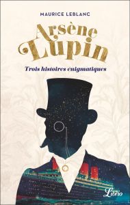 Arsène Lupin. Trois histoires énigmatiques - Leblanc Maurice - Leblanc Jean-Noël