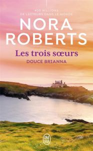 Les trois soeurs Tome 2 : Douce Brianna - Roberts Nora - Haas Pascale