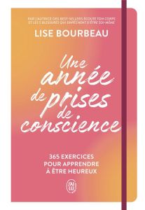 Une année de prises de conscience. 365 exercices pour apprendre à être heureux - Bourbeau Lise