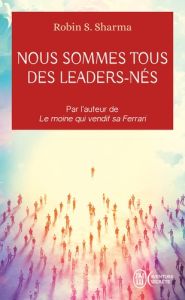 Nous sommes tous des leaders-nés. Une fable moderne sur la véritable réussite en affaire et dans la - Sharma Robin S. - Manseau Jean-Pierre