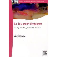 Le jeu pathologique. Comprendre, prévenir, traiter - Grall-Bronnec Marie