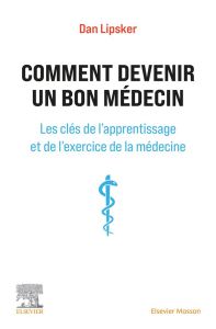 Comment devenir un bon médecin. Les clés de l'apprentissage et de l'exercice de la médecine - Lipsker Dan - Sibilia Jean