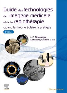 Guide des technologies de l'imagerie médicale et de la radiothérapie. Quand la théorie éclaire la pr - Dillenseger Jean-Philippe - Moerschel Elisabeth -