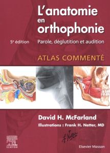 L'anatomie en orthophonie. Parole, déglutition et audition, 5e édition - Mcfarland David H. - Netter Frank Henry