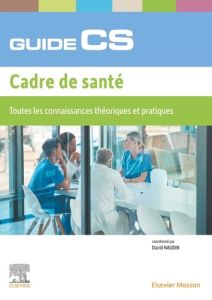 Guide du CS Cadre de Santé. Toutes les connaissances théoriques et pratiques - Naudin David