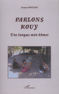 Parlons kouy. Une langue môn-khmer - Rongier Jacques