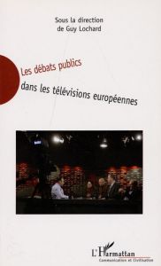 Les débats publics dans les télévisions européennes - Lochard Guy - Chabrol Claude - Freedman Jane