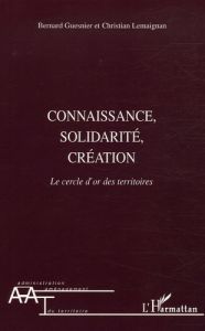 Connaissance, solidarité, création. Le cercle d'or des territoires - Guesnier Bernard - Lemaignan Christian - Serizier