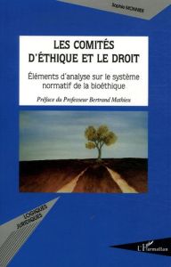 Les comités d'éthique et le droit. Eléments d'analyse sur le système normatif de la bioéthique - Monnier Sophie