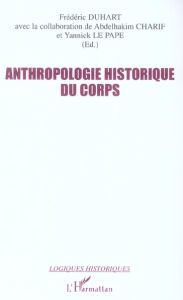 Anthropologie historique du corps. Seize regards - Charif Abdelhakim - Duhart Frédéric - Le Pape Yann