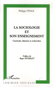 La sociologie et son enseignement. Curricula, théories et recherches - Vitale Philippe - Establet Roger