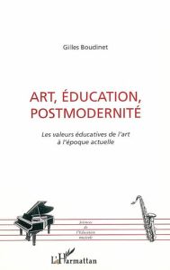 Art, éducation, postmodernité. Les valeurs éducatives de l'art à l'époque actuelle - Boudinet Gilles