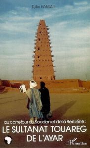 Au carrefour du Soudan et de la Berbérie: le Sultanat Touareg de l'Ayar - Hamani Djibo