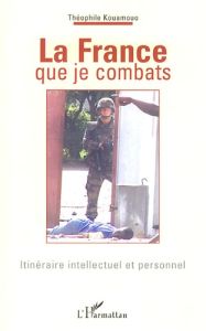 La France que je combats. Itinéraire intellectuel et personnel - Kouamouo Théophile