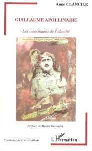 Guillaume Apollinaire. Les incertitudes de l'identité - Clancier Anne - Décaudin Michel