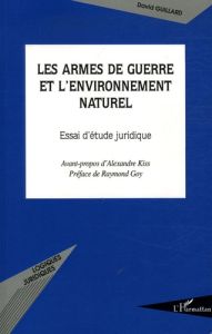 Les armes de guerre et l'environnement naturel. Essai d'étude juridique - Guillard David - Goy Raymond - Kiss Alexandre