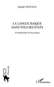 La langue basque dans tous ses états. Sociolinguistique du Pays Basque - Urteaga Eguzki