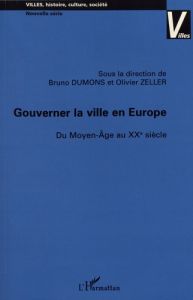 Gouverner la ville en Europe. Du Moyen Age au XXe siècle - Dumons Bruno - Zeller Olivier