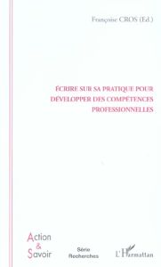 Ecrire sur sa pratique pour développer des compétences professionnelles. Enjeux et conditions - Cros Françoise