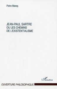 Jean-Paul Sartre ou Les chemins de l'existentialisme - Mares Petre