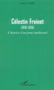 Célestin Freinet (1896-1966). L'histoire d'un jeune intellectuel - Acker Victor - Boumard Patrick