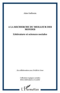 A la recherche du meilleur des mondes : littérature et sciences sociales : actes du colloque interna - Guillemin Alain