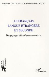 Le Français langue étrangère et seconde. Des paysages didactiques en contexte - Castellotti Véronique - Chalabi Hocine