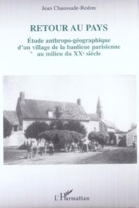 Retour au pays. Etude anthropo-géographique d'un village de la banlieue parisienne au milieu du XXèm - Chaussade Jean