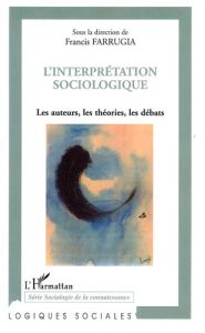 L'interprétation sociologique. Les auteurs, les théories, les débats - Farrugia Francis - Bihr Alain - Bovet Alain - Bron