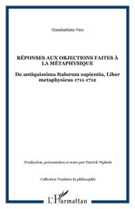 Réponses aux objections faites à la métaphysique. De antiquissima Italorum sapientia, Liber metaphys - Vico Giambattista - Vighetti Patrick - Pons Alain