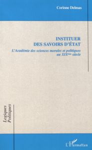 Instituer des savoirs d'Etat. L'Académie des sciences morales et politiques au XIXe siècle - Delmas Corinne