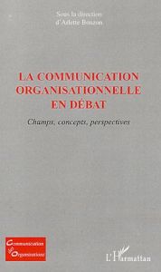 La communication organisationnelle en débat. Champs, concepts, perspectives - Bouzon Arlette