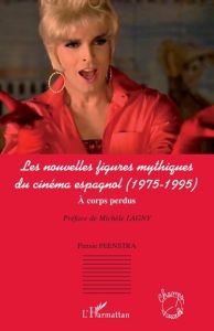 Les nouvelles figures mythiques du cinéma espagnol (1975-1995). A corps perdus - Feenstra Pietsie - Lagny Michèle