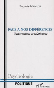 Face à nos différences. Universalisme et relativisme - Matalon Benjamin