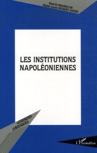 Les institutions napoléoniennes - Moquet-Anger Marie-Laure