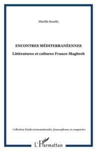 Encontres méditerranéennes. Littératures et cultures France-Maghreb - Rosello Mireille