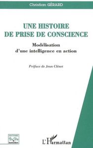 Une histoire de prise de conscience. Modélisation d'une intelligence en action - Gérard Christian - Clénet Jean