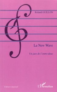 La New Wave. Un jazz de l'entre-deux - Guillon Roland