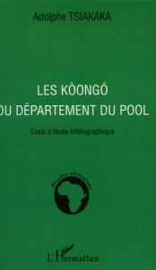 Les Koongo du département du Pool. Essai d'étude bibliographique - Tsiakaka Adolphe