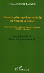 Chasse et pâturage dans les forêts du Nord de la France. Pour une archéologie du paysage sylvestre ( - Duceppe-Lamarre François - Delort Robert - Dubois