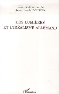 Les Lumières et l'idéalisme allemand - Bourdin Jean-Claude