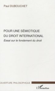 Pour une sémiotique du droit international . Essai sur le fondement du droit - Dubouchet Paul