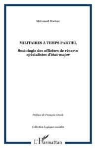 Militaires à temps partiel. Sociologie des officiers de réserve spécialistes d'état-major - Madoui Mohamed - Gresle François